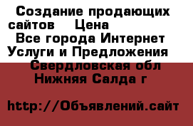 Создание продающих сайтов  › Цена ­ 5000-10000 - Все города Интернет » Услуги и Предложения   . Свердловская обл.,Нижняя Салда г.